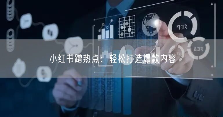 小红书蹭热点：轻松打造爆款内容