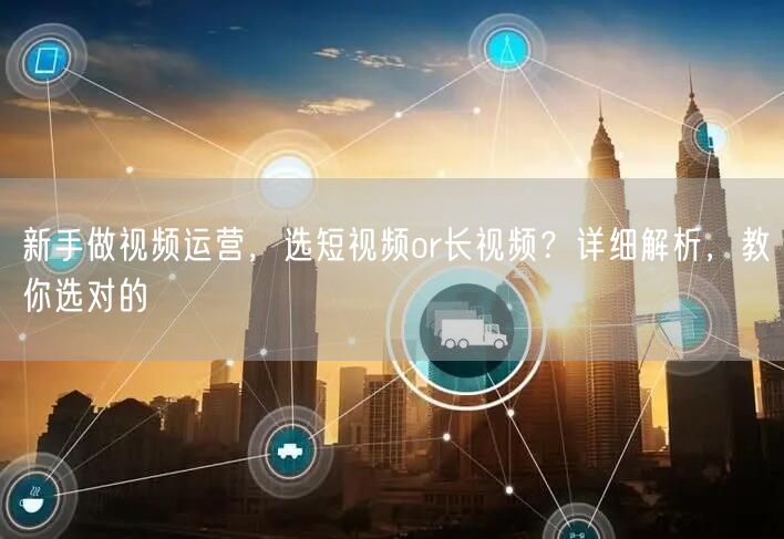 新手做视频运营,选短视频or长视频?详细解析,教你选对的