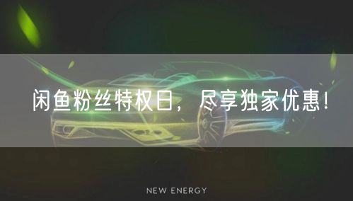闲鱼粉丝特权日，尽享独家优惠！