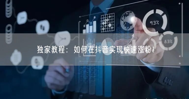 独家教程：如何在抖音实现快速涨粉！