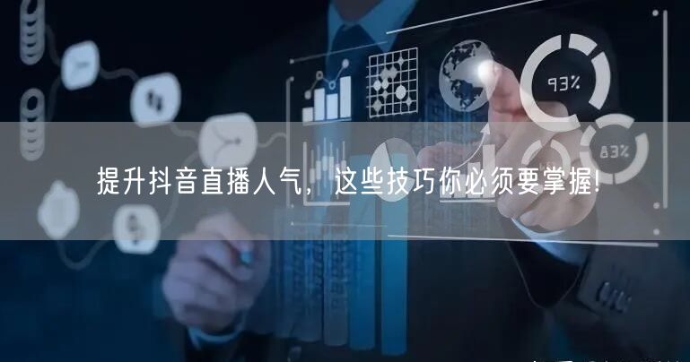 提升抖音直播人气，这些技巧你必须要掌握!