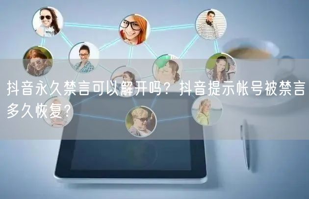 抖音永久禁言可以解开吗?抖音提示帐号被禁言多久恢复?