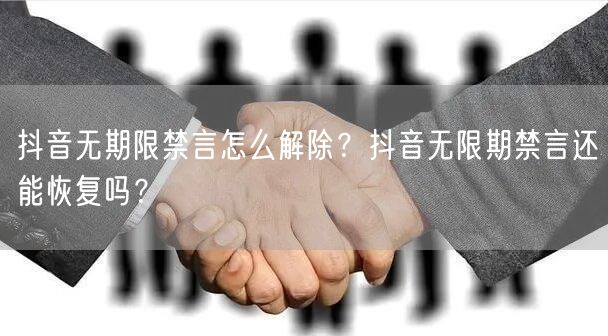 抖音无期限禁言怎么解除?抖音无限期禁言还能恢复吗?