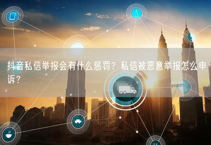 抖音私信举报会有什么惩罚?私信被恶意举报怎么申诉?