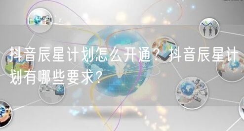 抖音辰星计划怎么开通?抖音辰星计划有哪些要求?