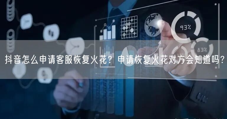 抖音怎么申请客服恢复火花？申请恢复火花对方会知道吗？