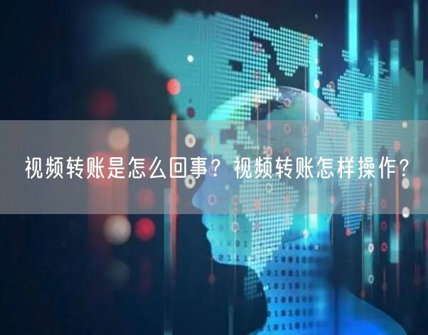 视频转账是怎么回事？视频转账怎样操作？