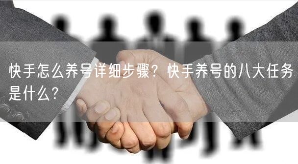 快手怎么养号详细步骤？快手养号的八大任务是什么？