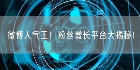 微博人气王！粉丝增长平台大揭秘！