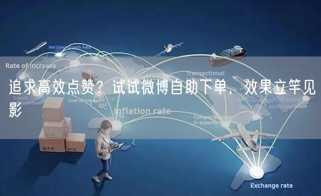 追求高效点赞?试试微博自助下单,效果立竿见影