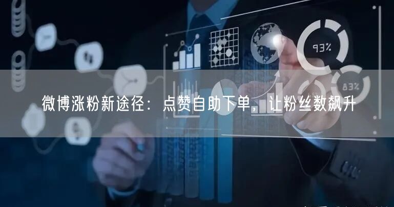 微博涨粉新途径:点赞自助下单,让粉丝数飙升