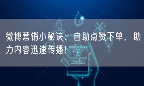 微博营销小秘诀:自助点赞下单,助力内容迅速传播!