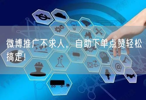 微博推广不求人,自助下单点赞轻松搞定!