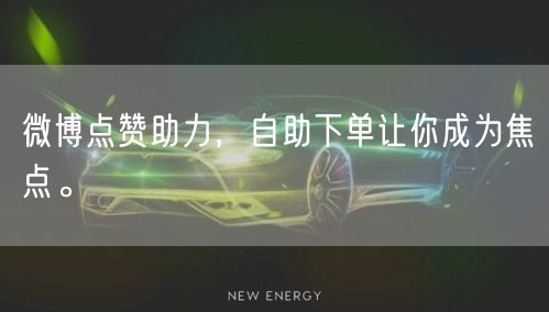 微博点赞助力,自助下单让你成为焦点。