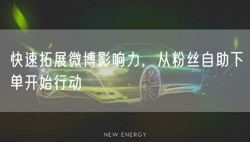 快速拓展微博影响力，从粉丝自助下单开始行动