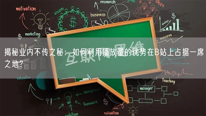 揭秘业内不传之秘：如何利用播放量的优势在B站上占据一席之地？