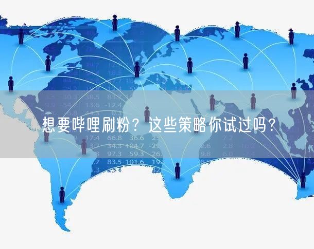 想要哔哩刷粉?这些策略你试过吗?