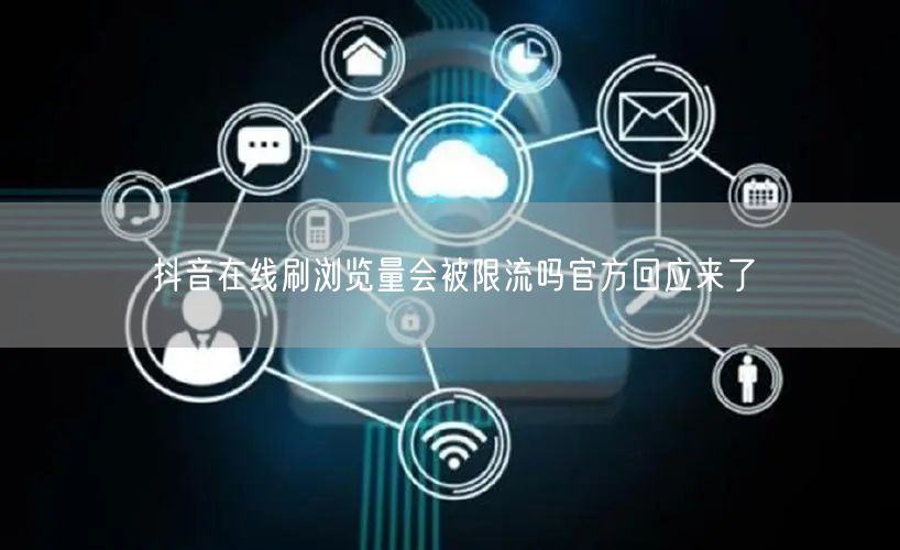 抖音在线刷浏览量会被限流吗官方回应来了